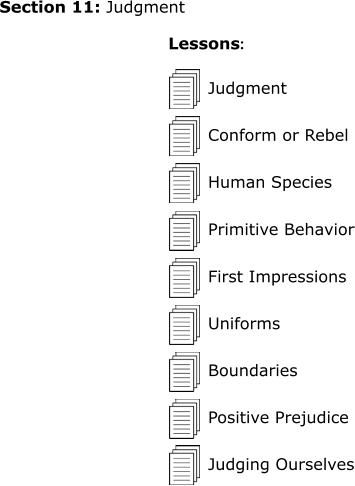 Judgment Conform or Rebel Human Species Primitive Behavior First Impressions Uniforms Section 11: Judgment         Lessons: Boundaries Positive Prejudice Judging Ourselves